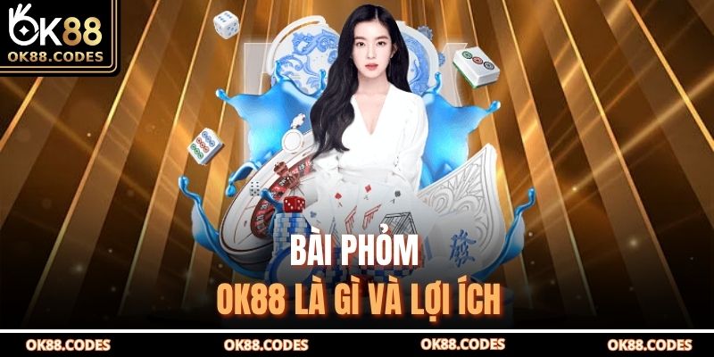 Bài phỏm OK88 là gì và lợi ích