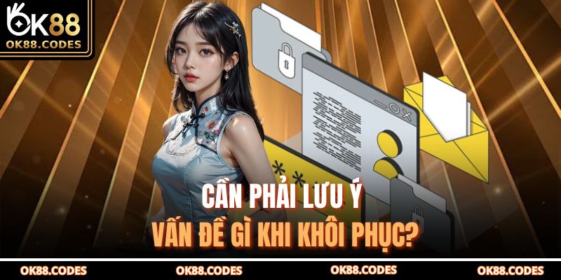 Quên Mật Khẩu Ok88 - Hướng Dẫn Khôi Phục Nhanh Chóng 4 Cần phải lưu ý vấn đề gì khi khôi phục?