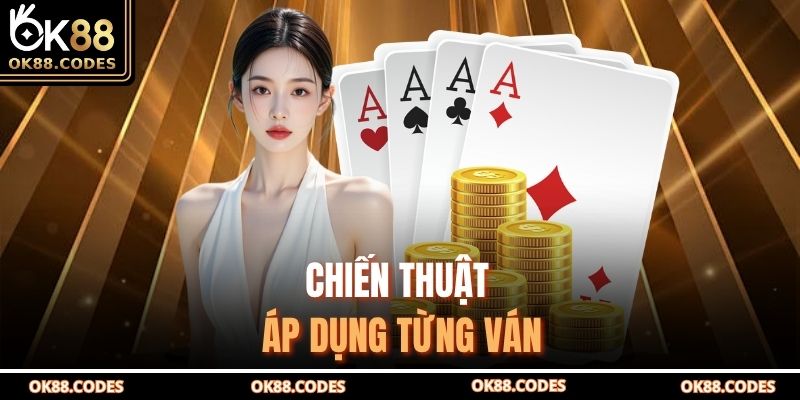 Chiến thuật áp dụng từng ván