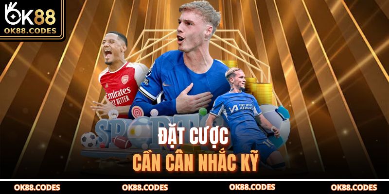 Đặt cược cần cân nhắc kỹ