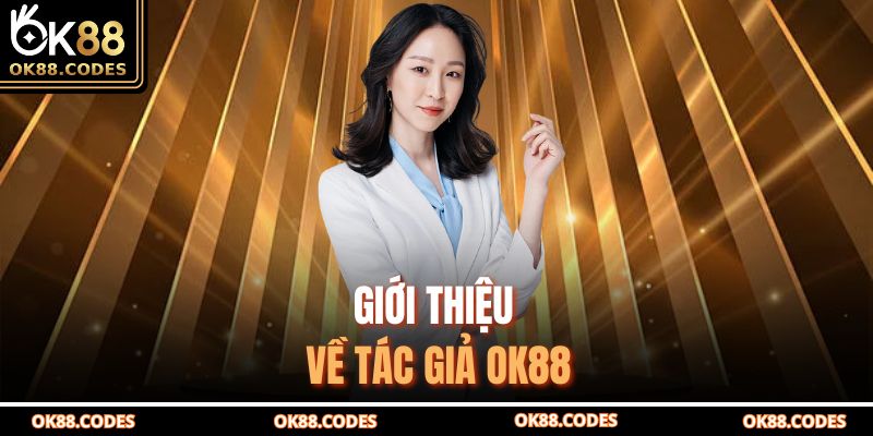 Tác Giả Ok88 1 Giới thiệu về tác giả OK88