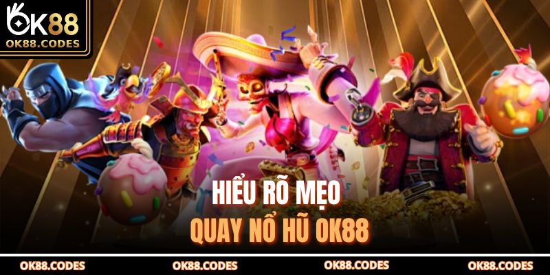 Hiểu rõ mẹo quay nổ hũ OK88