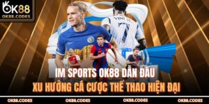 IM Sports OK88 Dẫn Đầu Xu Hướng Cá Cược Thể Thao Hiện Đại 13 IM Sports OK88