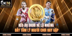 Kèo Dụ OK88 Hé Lộ Những Bẫy Tâm Lý Người Chơi Hay Gặp 12 Kèo dụ OK88