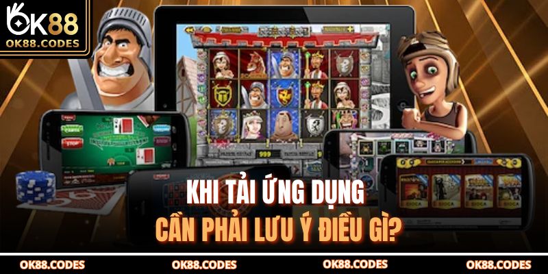 Tải App Ok88 – Truy Cập Cá Cược Nhanh Và Tiện Lợi Nhất 4 Khi tải ứng dụng cần phải lưu ý điều gì?