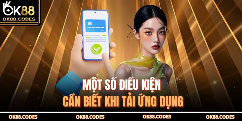 Tải App Ok88 – Truy Cập Cá Cược Nhanh Và Tiện Lợi Nhất 2 Một số điều kiện cần biết khi tải ứng dụng