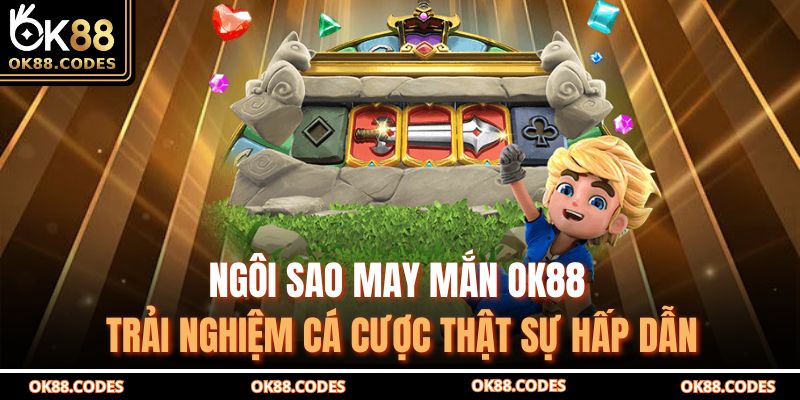 Ngôi Sao May Mắn OK88 – Trải Nghiệm Cá Cược Thật Sự Hấp Dẫn 1 Ngôi sao may mắn OK88