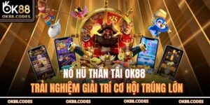 Nổ Hũ Thần Tài OK88 – Trải Nghiệm Giải Trí Cơ Hội Trúng Lớn 6 Nổ hũ Thần Tài OK88