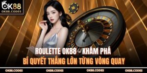 Roulette OK88 – Khám Phá Bí Quyết Thắng Lớn Từng Vòng Quay 18 Roulette OK88