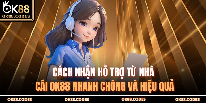 Cách Nhận Hỗ Trợ Từ Nhà Cái